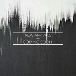 NEW ARRIVALS COMING SOON